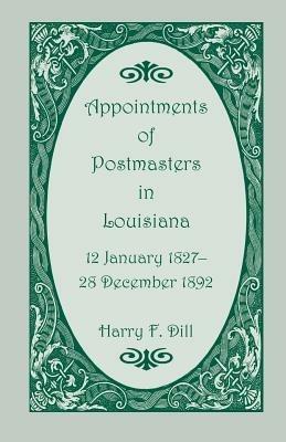 Appointments of Postmasters in Louisiana, 12 January 1827-28 December 1892 - Harry F Dill - cover