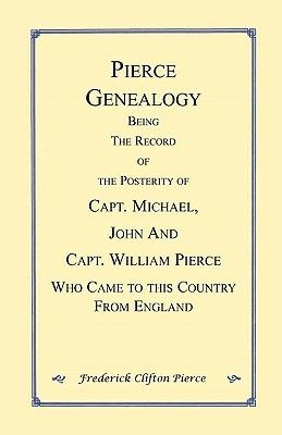 Pierce Genealogy. Being the Record of the Posterity of Capt. Michael, John and Capt. William Pierce Who Came to this County from England - Frederick Clifton Pierce - cover