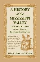 A History Of The Mississippi Valley From Its Discovery To The End Of Foreign Domination. The Narrative of the Founding of an Empire, Shorn of Current Myth, and Enlivened by the Thrilling Adventures of Discoverers, Pioneers, Frontiersmen, Indian Fighters, and
