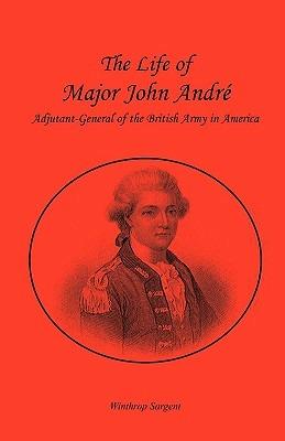The Life of Major John Andr , Adjutant-General of the British Army in America - Winthrop Sargent - cover