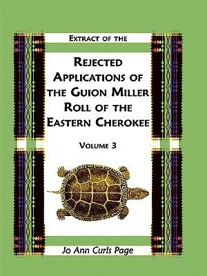 Extract Of The Rejected Applications Of The Guion Miller Roll Of The Eastern Cherokee, Volume 3 - Jo Ann Curls Page - cover