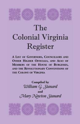 The Colonial Virginia Register: A List of Governors...and Other Higher Officials...of the Colony of Virginia - William G Stanard,Mary Newton Stanard - cover