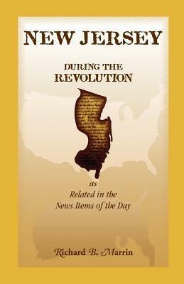 New Jersey During the Revolution, as Related in the News Items of the Day - Richard B Marrin - cover