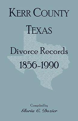 Divorce Records Kerr County, Texas, 1856-1990 - Gloria Clifton Dozier - cover