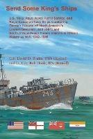 Send Some King's Ships. U.S. Navy, royal Naval Patrol Service, and Royal Canadian Navy Ships Combating German U-boats off North America's Eastern Seaboard and RNPS and South African Naval Forces Vessel in African Waters as well, 1942-1945 - David Bruhn,Rob Hoole - cover