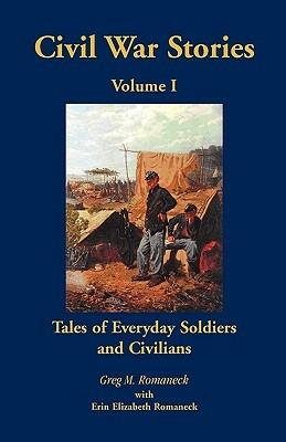 Civil War Stories: Tales of Everyday Soldiers and Civilians, Volume 1 - Greg M Romaneck - cover