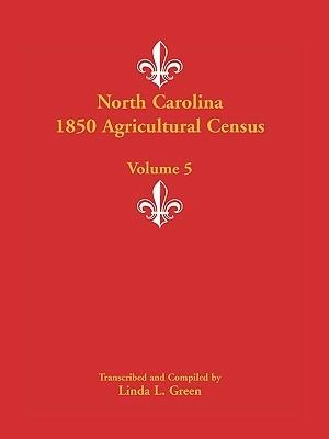 North Carolina 1850 Agricultural Census: Volume 5 - Linda L Green - cover