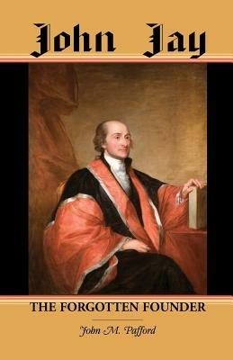 John Jay: The Forgotten Founder - John M Pafford - cover