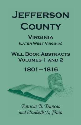 Jefferson County, Virginia (Later West Virginia), Will Book Abstracts, Volumes 1 and 2, 1801-1816 - Patricia B Duncan,Elizabeth R Frain - cover