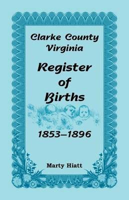 Clarke County, Virginia, Register of Births, 1853-1896 - Marty Hiatt - cover