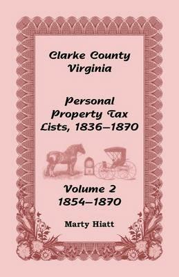 Clarke County, Virginia Personal Property Tax Lists: Volume 2, 1854-1870 - Marty Hiatt - cover