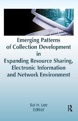 Emerging Patterns of Collection Development in Expanding Resource Sharing, Electronic Information, a - Sul Lee - cover