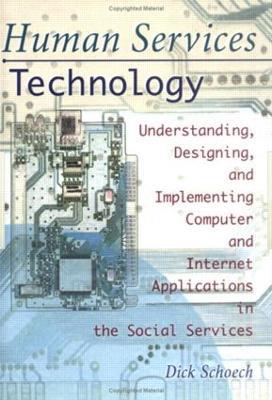 Human Services Technology: Understanding, Designing, and Implementing Computer and Internet Applications in the Social Services - Simon Slavin,Richard Schoech - cover