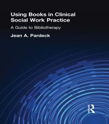 Using Books in Clinical Social Work Practice: A Guide to Bibliotherapy - Jean A Pardeck - cover