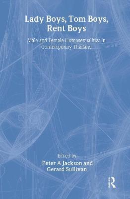 Lady Boys, Tom Boys, Rent Boys: Male and Female Homosexualities in Contemporary Thailand - Peter A. Jackson,Gerard Sullivan - cover