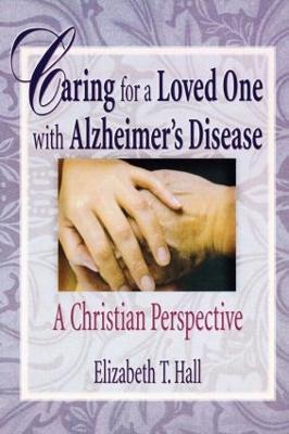 Caring for a Loved One with Alzheimer's Disease: A Christian Perspective - Elizabeth T Hall,Harold G Koenig - cover