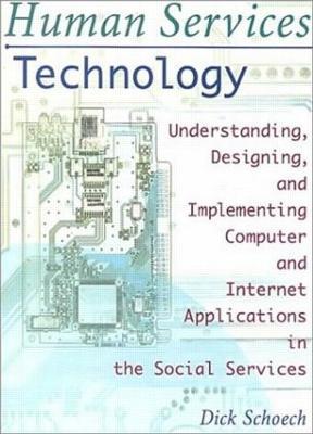 Human Services Technology: Understanding, Designing, and Implementing Computer and Internet Applications in the Social Services - Simon Slavin,Richard Schoech - cover