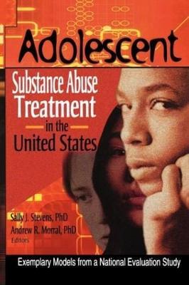 Adolescent Substance Abuse Treatment in the United States: Exemplary Models from a National Evaluation Study - Bernard Segal,Andrew R. Morral,Sally J Stevens - cover