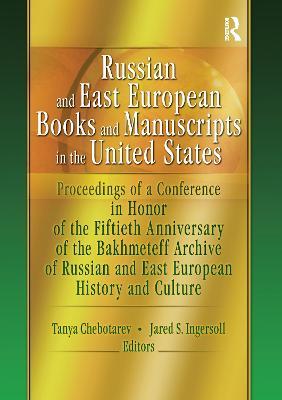 Russian and East European Books and Manuscripts in the United States: Proceedings of a Conference in Honor of the Fiftieth Anniversary of the Bakhmeteff Archive of Russia - Tanya Chebotarev,Jared S. Ingersoll - cover