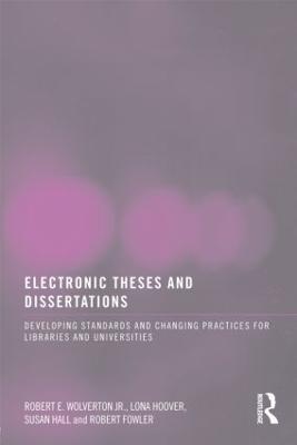 Electronic Theses and Dissertations: Developing Standards and Changing Practices for Libraries and Universities - Robert E. Wolverton Jr,Lona Hoover,Susan Hall - cover