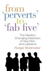 From Perverts to Fab Five: The Media's Changing Depiction of Gay Men and Lesbians
