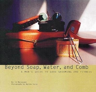 Beyond Soap, Water and Comb: A Man's Guide to Good Grooming and Fitness - Ed Marquand - cover