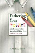 Fathering Your Toddler: A Dad's Guide To The Second And Third Years