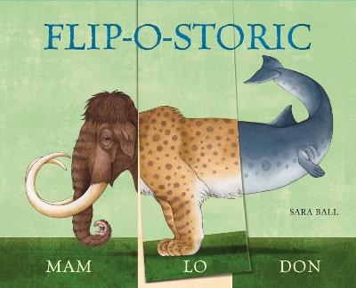 Flip-o-storic: Make Your Own Wacky Prehistoric Beast! - Sara Ball - cover