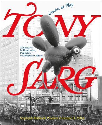 Tony Sarg: Genius at Play: Adventures in Illustration, Puppetry, and Popular Culture - Lenore D. Miller,Stephanie Haboush Plunkett - cover