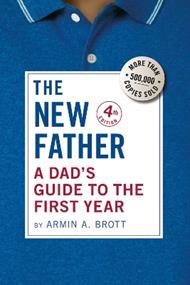 The New Father: A Dad's Guide to the First Year