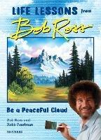 Be a Peaceful Cloud and Other Life Lessons from Bob Ross - Robb Pearlman,Bob Ross - cover