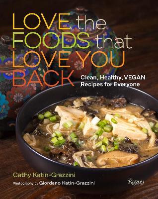 Love the Foods That Love You Back: Clean, Healthy, Vegan Recipes for Everyone - Cathy Katin-Grazzini - cover