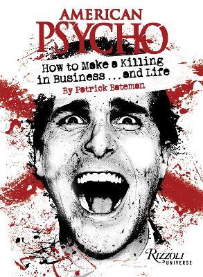American Psycho: How to Make a Killing in Business...and Life: by Patrick Bateman - Patrick Bateman,Robb Pearlman - cover