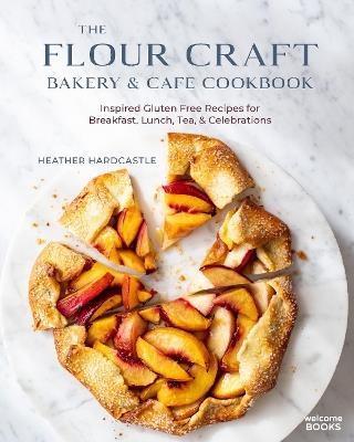 The Flour Craft Bakery & Cafe Cookbook: Inspired Gluten Free Recipes for Breakfast, Lunch, Tea, and Celebrations  - Heather Hardcastle - cover