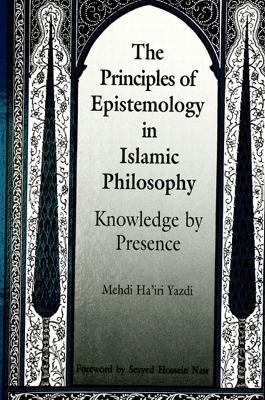 The Principles of Epistemology in Islamic Philosophy: Knowledge by Presence - Mehdi Ha'iri Yazdi - cover