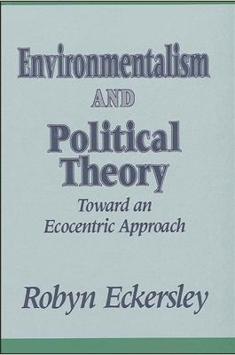 Environmentalism and Political Theory: Toward an Ecocentric Approach - Robyn Eckersley - cover