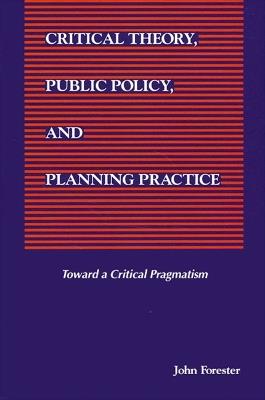 Critical Theory, Public Policy, and Planning Practice - John Forester - cover