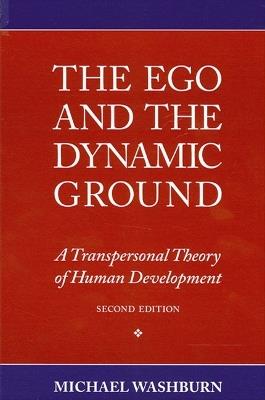 The Ego and the Dynamic Ground: A Transpersonal Theory of Human Development, Second Edition - Michael Washburn - cover