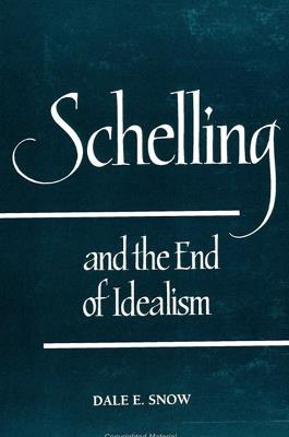 Schelling and the End of Idealism - Dale E. Snow - cover