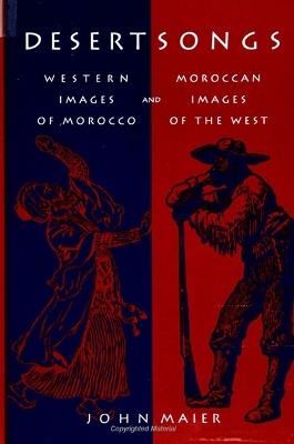 Desert Songs: Western Images of Morocco and Moroccan Images of the West - John Maier - cover