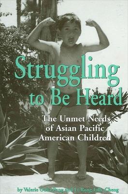 Struggling To Be Heard: The Unmet Needs of Asian Pacific American Children - cover