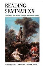 Reading Seminar XX: Lacan's Major Work on Love, Knowledge, and Feminine Sexuality