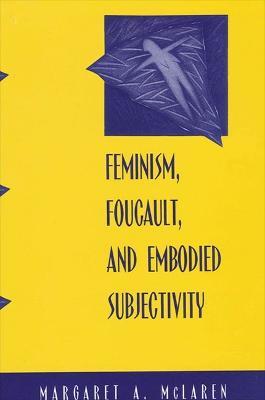Feminism, Foucault, and Embodied Subjectivity - Margaret A. McLaren - cover