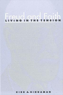 Freud and Faith: Living in the Tension - Kirk A. Bingaman - cover