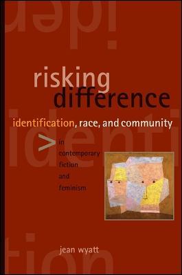 Risking Difference: Identification, Race, and Community in Contemporary Fiction and Feminism - Jean Wyatt - cover