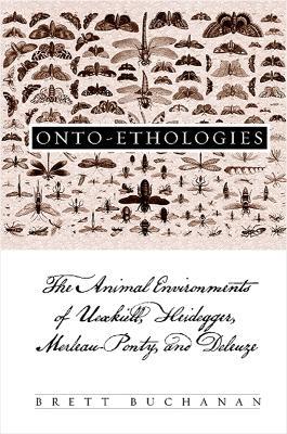 Onto-Ethologies: The Animal Environments of Uexkull, Heidegger, Merleau-Ponty, and Deleuze - Brett Buchanan - cover