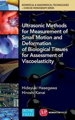 Ultrasonic Methods for Measurement of Small Motion and Deformation of Biological Tissues for Assessment of Viscoelasticity - Hideyuki Hasegawa,Hiroshi Kanai - cover