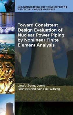 Toward Consistent Design Evaluation of Nuclear Power Piping by Nonlinear Finite Element Analysis - Lingfu Zeng,Lennart Jansson,Nils-Erik Wiberg - cover