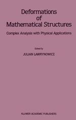 Deformations of Mathematical Structures: Complex Analysis with Physical Applications