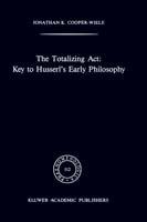 The Totalizing Act: Key to Husserl’s Early Philosophy - J.K. Cooper-Wiele - cover